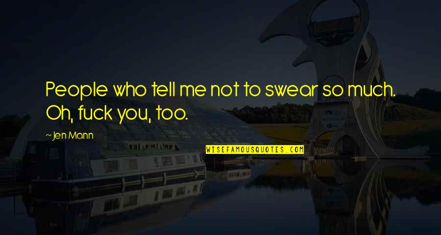 So Tell Me Quotes By Jen Mann: People who tell me not to swear so