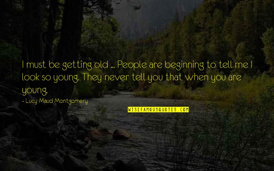 So Tell Me Quotes By Lucy Maud Montgomery: I must be getting old ... People are