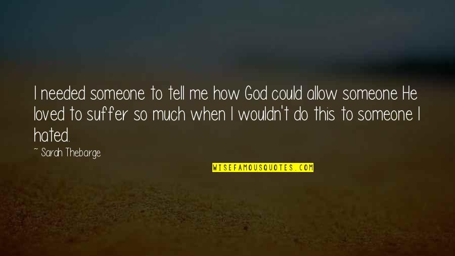 So Tell Me Quotes By Sarah Thebarge: I needed someone to tell me how God