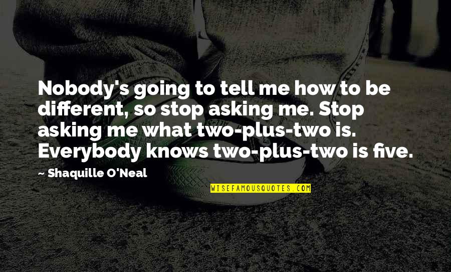 So Tell Me Quotes By Shaquille O'Neal: Nobody's going to tell me how to be