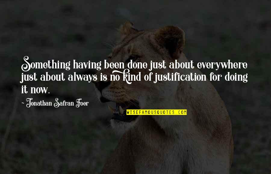 So Thankful For Him Quotes By Jonathan Safran Foer: Something having been done just about everywhere just So Thankful For Him Quotes By Jonathan Safran Foer: Something having been done just about everywhere just