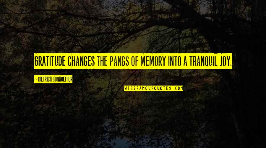 So Thankful For You Quotes By Dietrich Bonhoeffer: Gratitude changes the pangs of memory into a So Thankful For You Quotes By Dietrich Bonhoeffer: Gratitude changes the pangs of memory into a