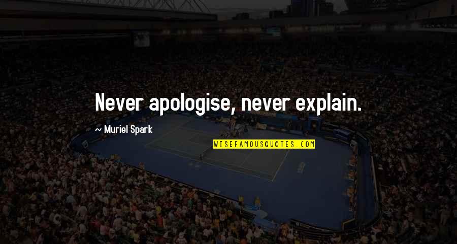 So Thankful I Found You Quotes By Muriel Spark: Never apologise, never explain. So Thankful I Found You Quotes By Muriel Spark: Never apologise, never explain.