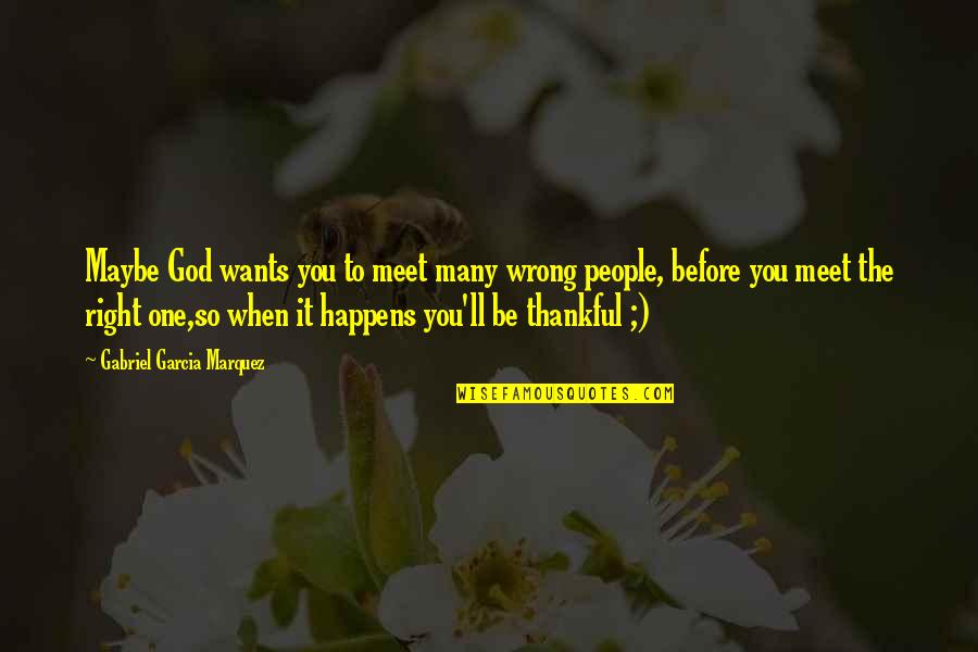 So Thankful To God Quotes By Gabriel Garcia Marquez: Maybe God wants you to meet many wrong