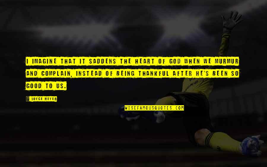 So Thankful To God Quotes By Joyce Meyer: I imagine that it saddens the heart of