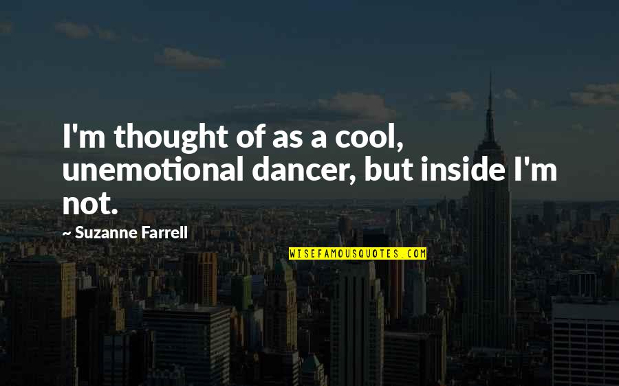 So Thats Cool Quotes By Suzanne Farrell: I'm thought of as a cool, unemotional dancer, So Thats Cool Quotes By Suzanne Farrell: I'm thought of as a cool, unemotional dancer,