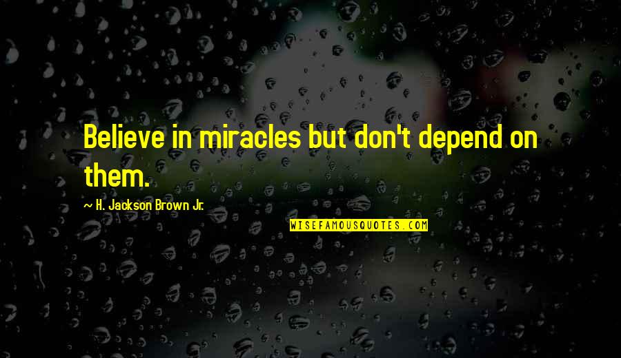So Theres This Boy Quotes By H. Jackson Brown Jr.: Believe in miracles but don't depend on them.