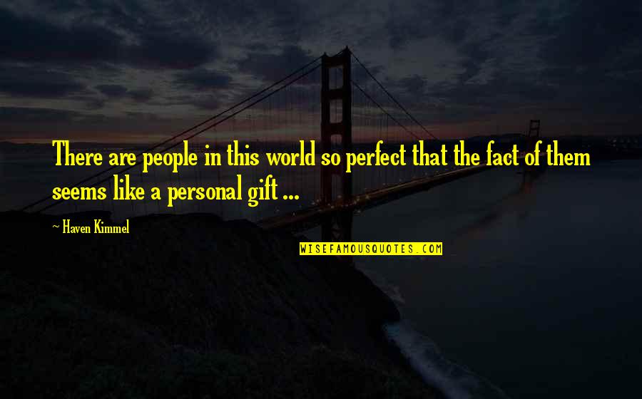 So There's This Girl Quotes By Haven Kimmel: There are people in this world so perfect