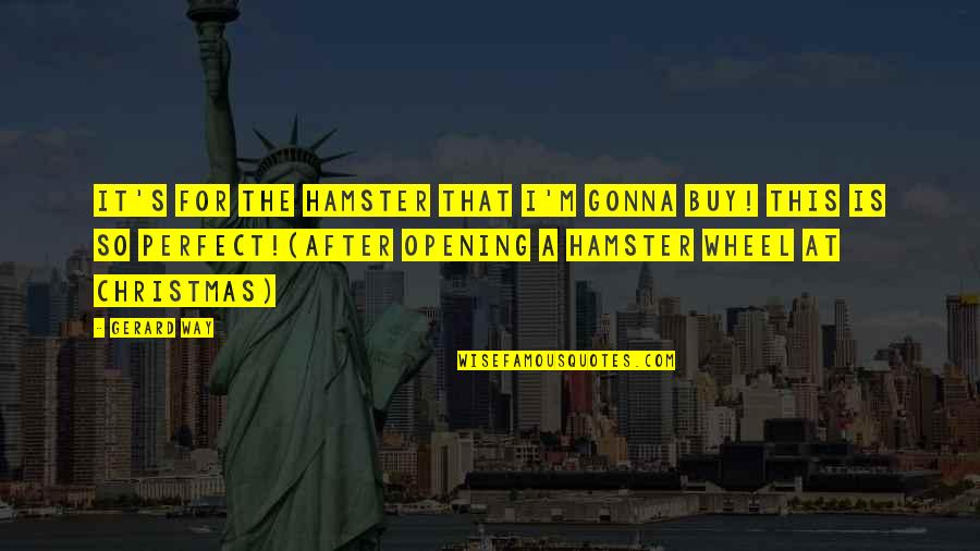 So This Is Christmas Quotes By Gerard Way: It's for the hamster that I'm gonna buy! So This Is Christmas Quotes By Gerard Way: It's for the hamster that I'm gonna buy!