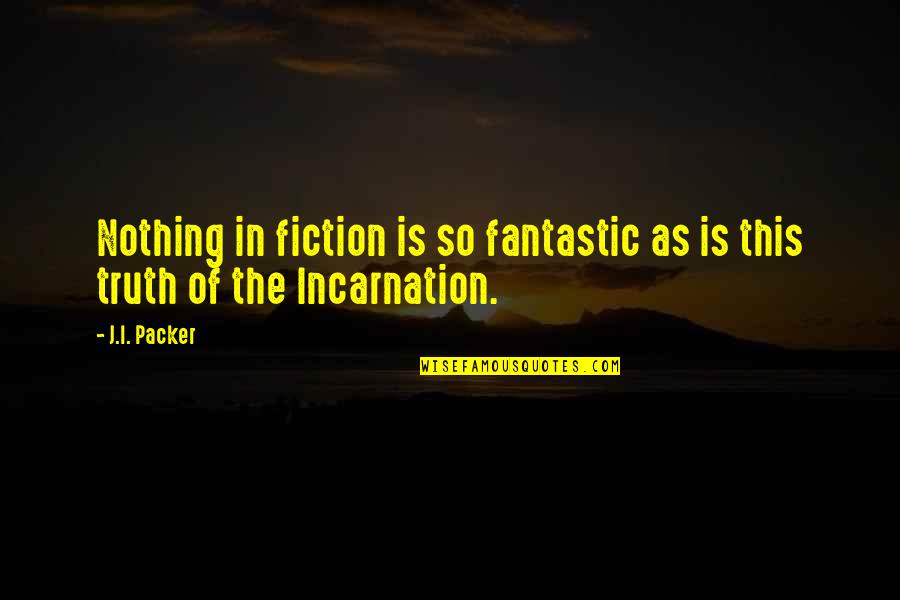 So This Is Christmas Quotes By J.I. Packer: Nothing in fiction is so fantastic as is