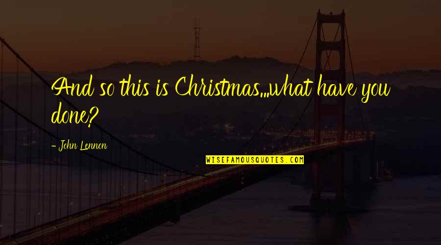 So This Is Christmas Quotes By John Lennon: And so this is Christmas...what have you done? So This Is Christmas Quotes By John Lennon: And so this is Christmas...what have you done?