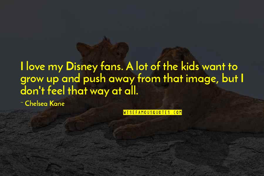 So This Is Love Disney Quotes By Chelsea Kane: I love my Disney fans. A lot of