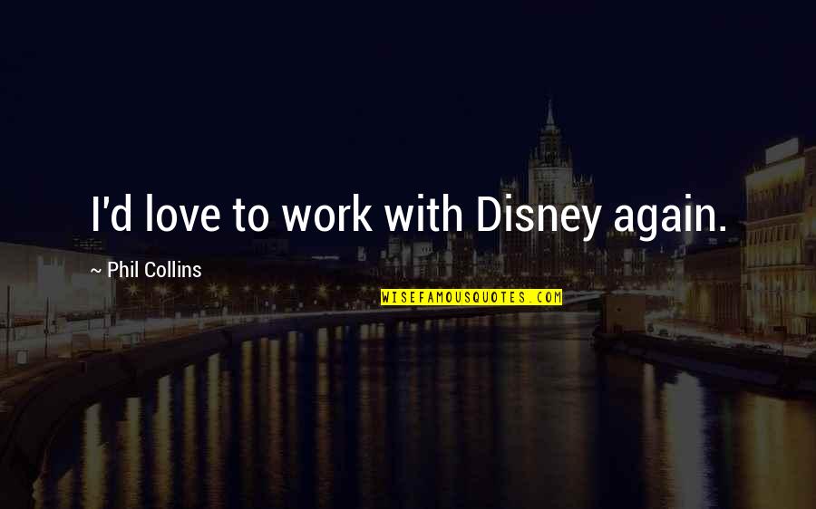 So This Is Love Disney Quotes By Phil Collins: I'd love to work with Disney again.
