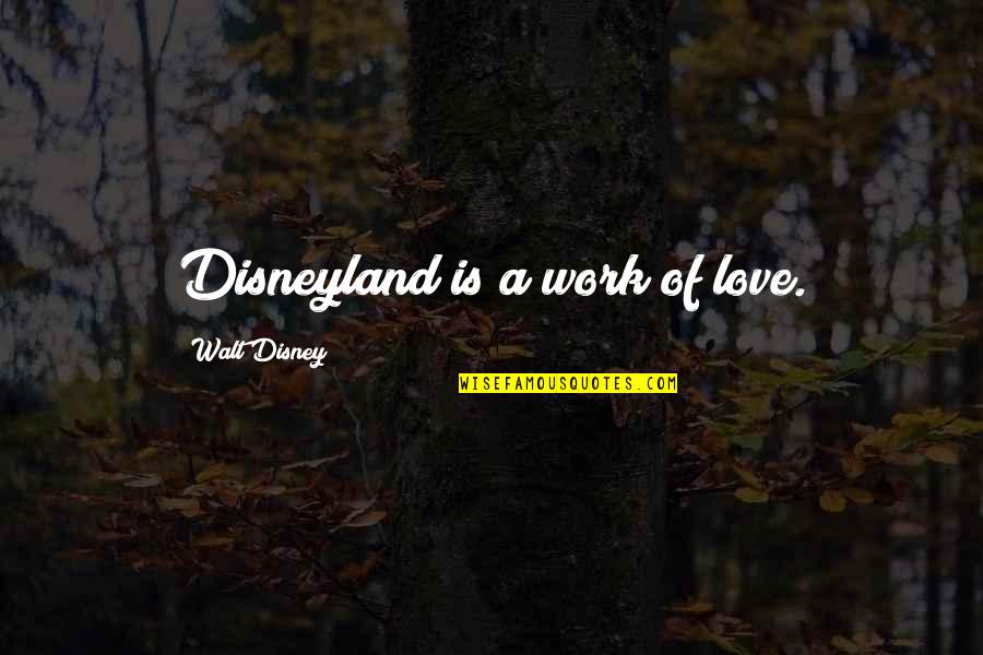 So This Is Love Disney Quotes By Walt Disney: Disneyland is a work of love.