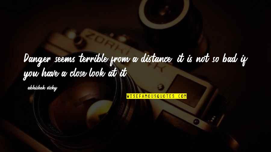So Thoughtful Quotes By Abhishek Vicky: Danger seems terrible from a distance; it is So Thoughtful Quotes By Abhishek Vicky: Danger seems terrible from a distance; it is