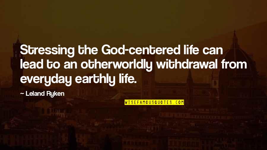 So Throw Off The Bowlines Quotes By Leland Ryken: Stressing the God-centered life can lead to an So Throw Off The Bowlines Quotes By Leland Ryken: Stressing the God-centered life can lead to an