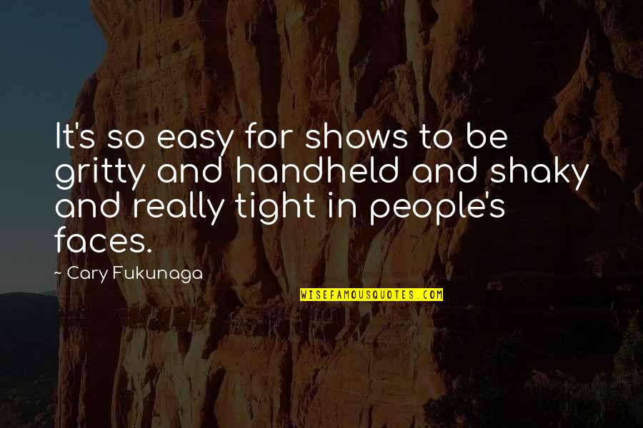So Tight Quotes By Cary Fukunaga: It's so easy for shows to be gritty So Tight Quotes By Cary Fukunaga: It's so easy for shows to be gritty