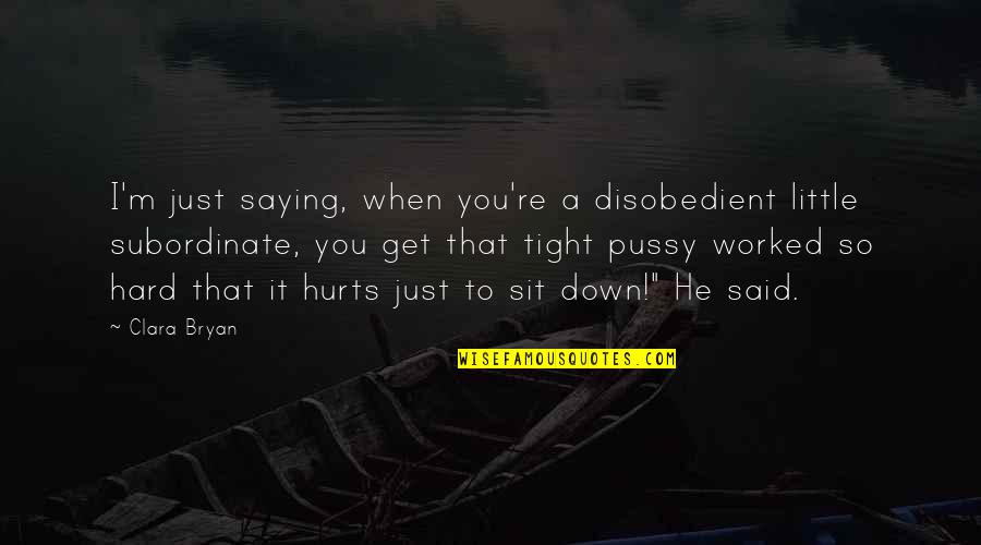 So Tight Quotes By Clara Bryan: I'm just saying, when you're a disobedient little So Tight Quotes By Clara Bryan: I'm just saying, when you're a disobedient little