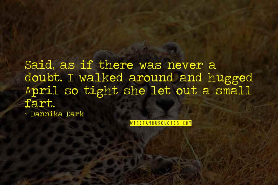 So Tight Quotes By Dannika Dark: Said, as if there was never a doubt. So Tight Quotes By Dannika Dark: Said, as if there was never a doubt.
