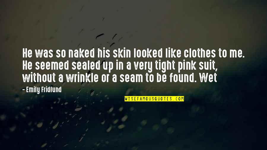 So Tight Quotes By Emily Fridlund: He was so naked his skin looked like So Tight Quotes By Emily Fridlund: He was so naked his skin looked like
