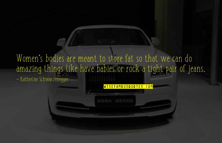 So Tight Quotes By Katherine Schwarzenegger: Women's bodies are meant to store fat so So Tight Quotes By Katherine Schwarzenegger: Women's bodies are meant to store fat so