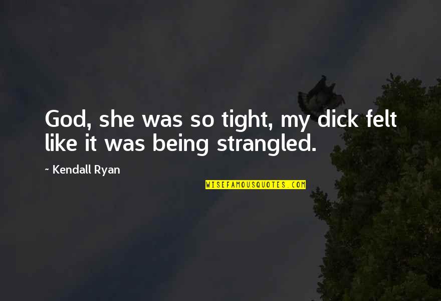 So Tight Quotes By Kendall Ryan: God, she was so tight, my dick felt
