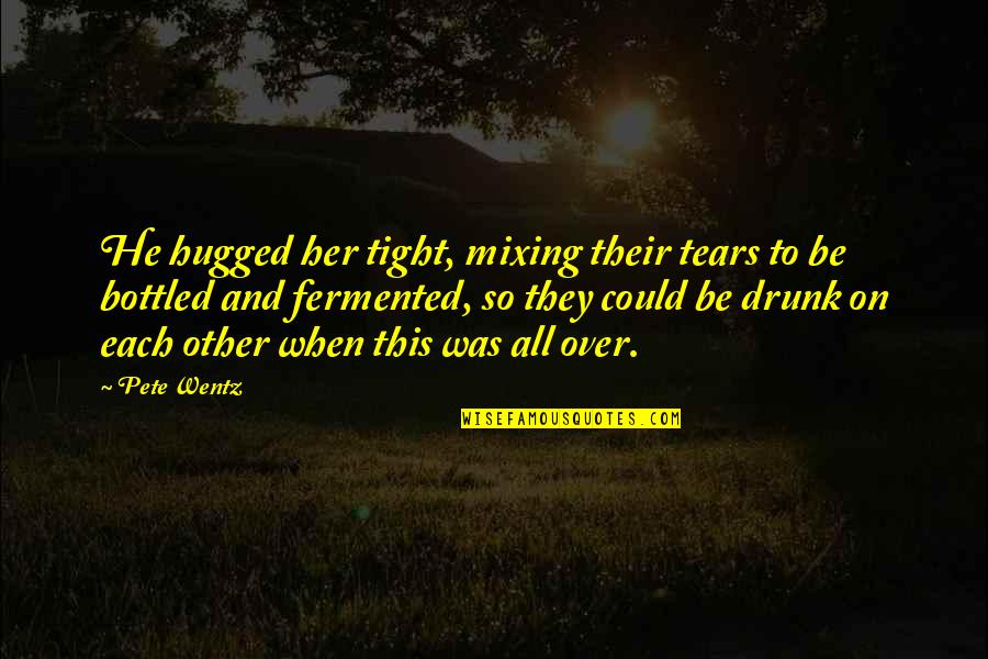 So Tight Quotes By Pete Wentz: He hugged her tight, mixing their tears to So Tight Quotes By Pete Wentz: He hugged her tight, mixing their tears to