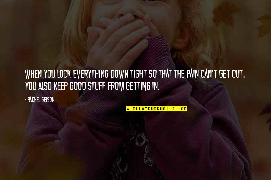 So Tight Quotes By Rachel Gibson: When you lock everything down tight so that So Tight Quotes By Rachel Gibson: When you lock everything down tight so that