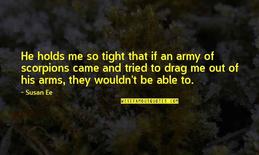 So Tight Quotes By Susan Ee: He holds me so tight that if an So Tight Quotes By Susan Ee: He holds me so tight that if an