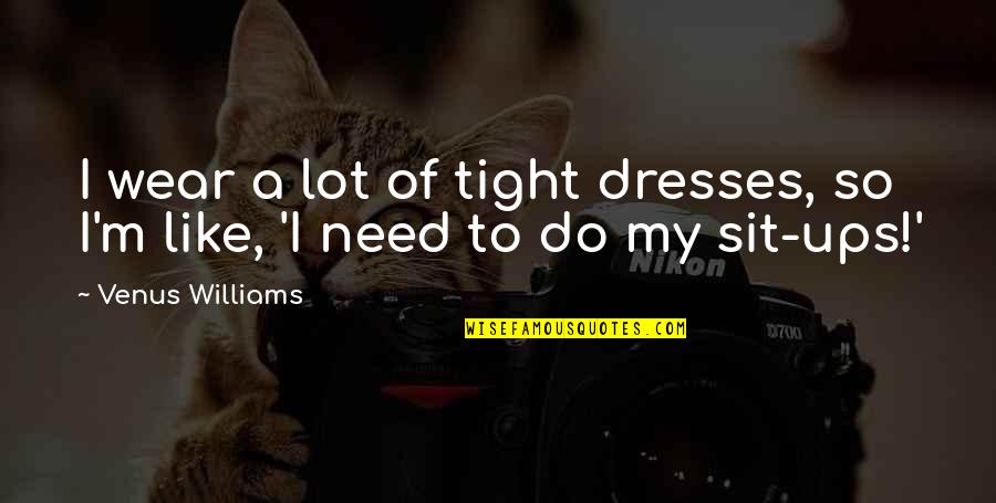 So Tight Quotes By Venus Williams: I wear a lot of tight dresses, so