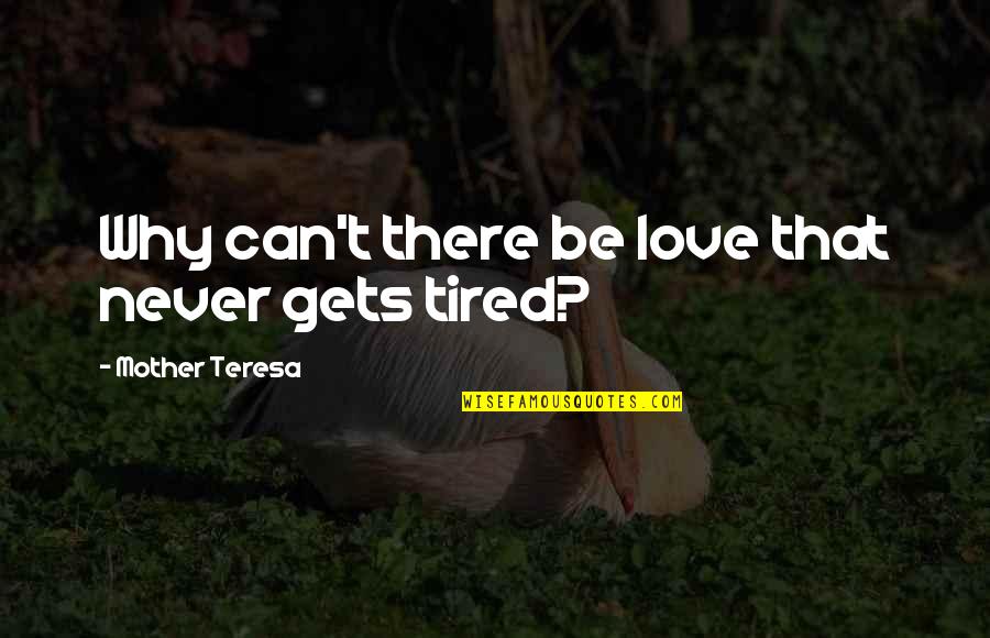 So Tired Love Quotes By Mother Teresa: Why can't there be love that never gets