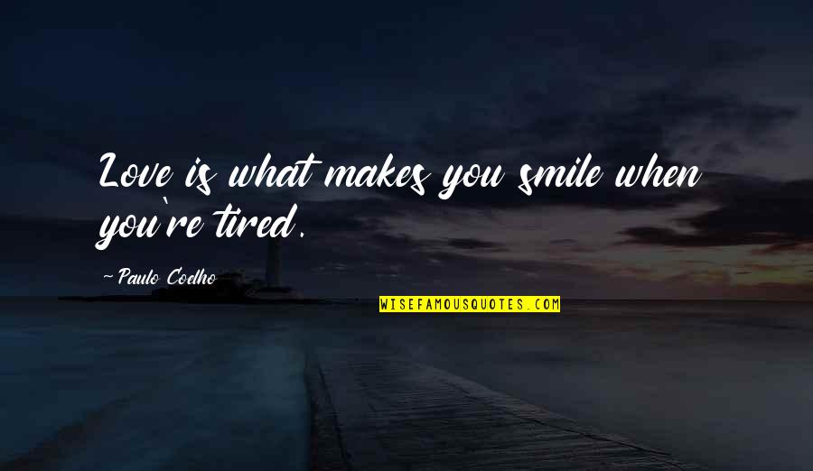 So Tired Love Quotes By Paulo Coelho: Love is what makes you smile when you're