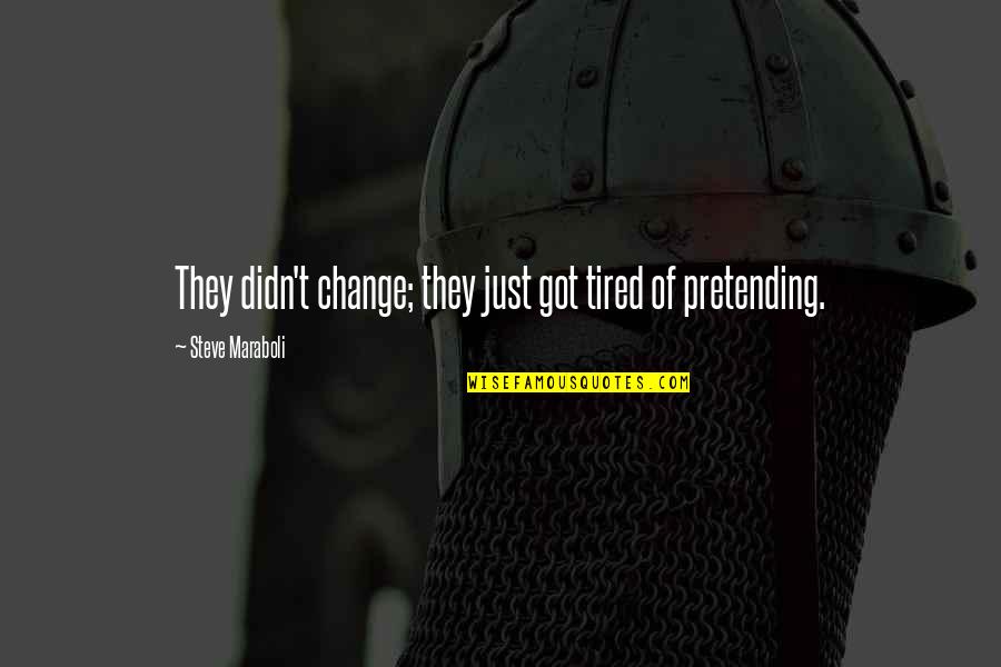 So Tired Love Quotes By Steve Maraboli: They didn't change; they just got tired of