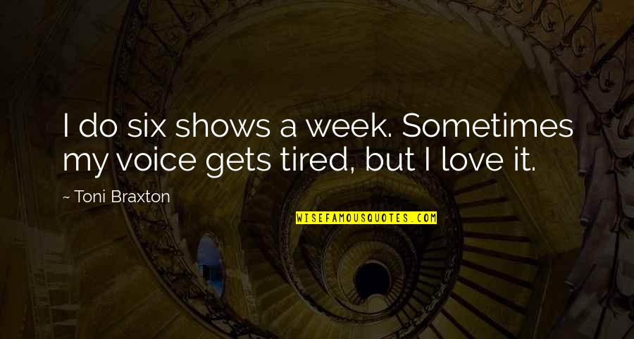 So Tired Love Quotes By Toni Braxton: I do six shows a week. Sometimes my