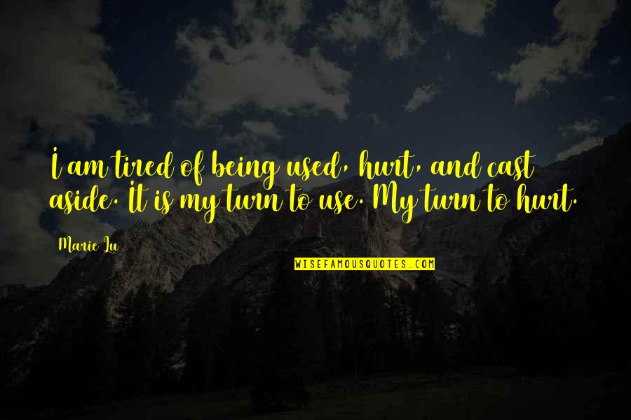 So Tired Of Being Used Quotes By Marie Lu: I am tired of being used, hurt, and