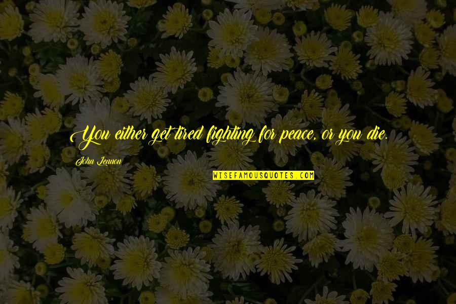 So Tired Of Fighting Quotes By John Lennon: You either get tired fighting for peace, or