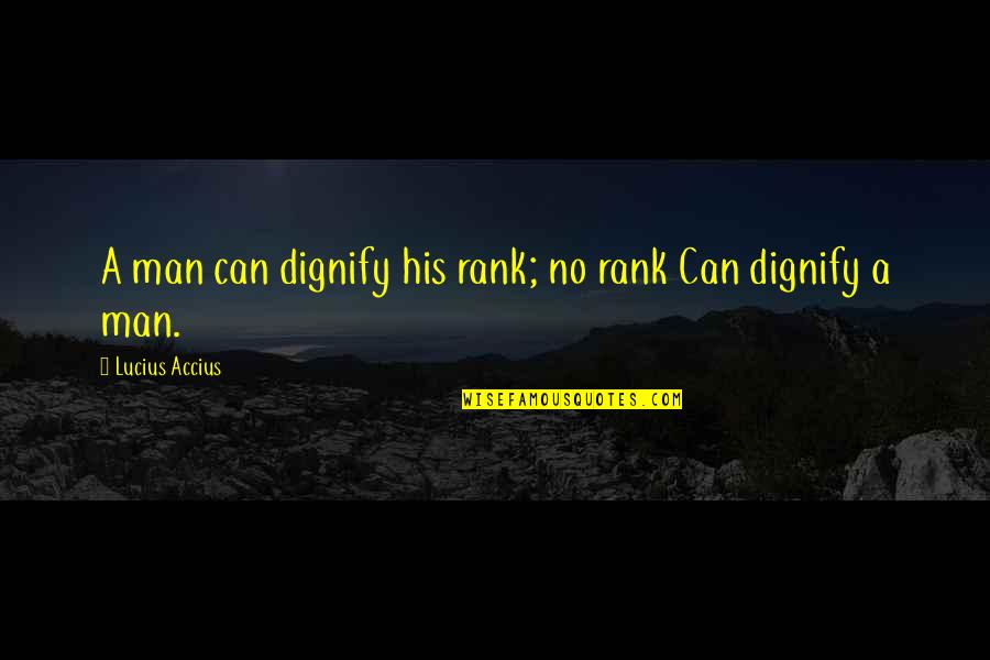 So Tired Of Fighting Quotes By Lucius Accius: A man can dignify his rank; no rank