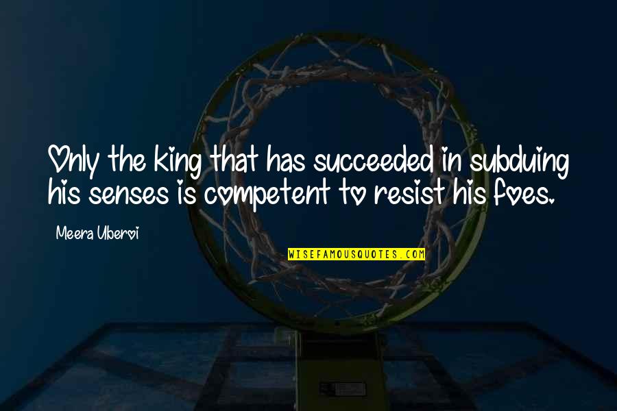 So Tired Of Fighting Quotes By Meera Uberoi: Only the king that has succeeded in subduing