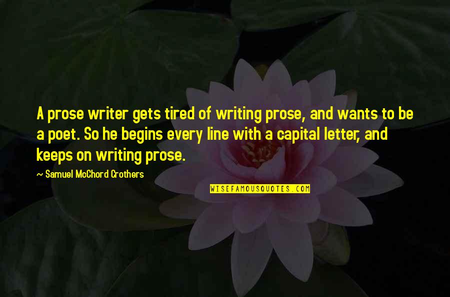 So Tired Of You Quotes By Samuel McChord Crothers: A prose writer gets tired of writing prose,