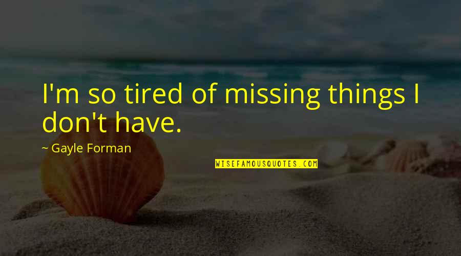 So Tired Quotes By Gayle Forman: I'm so tired of missing things I don't
