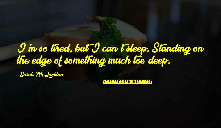 So Tired Quotes By Sarah McLachlan: I'm so tired, but I can't sleep. Standing