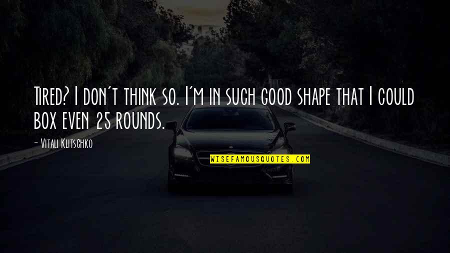 So Tired Quotes By Vitali Klitschko: Tired? I don't think so. I'm in such