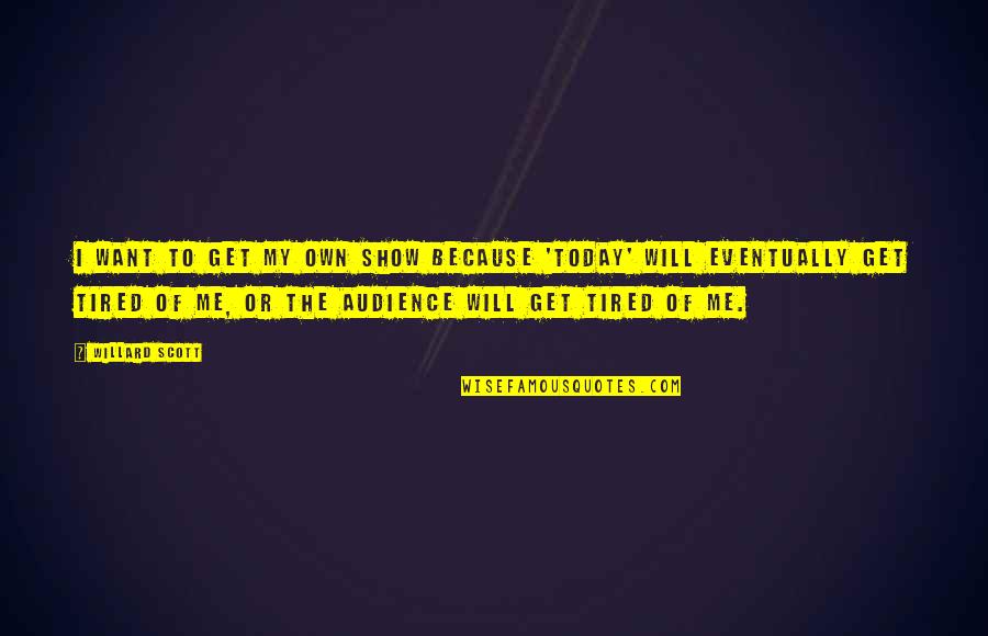 So Tired Today Quotes By Willard Scott: I want to get my own show because