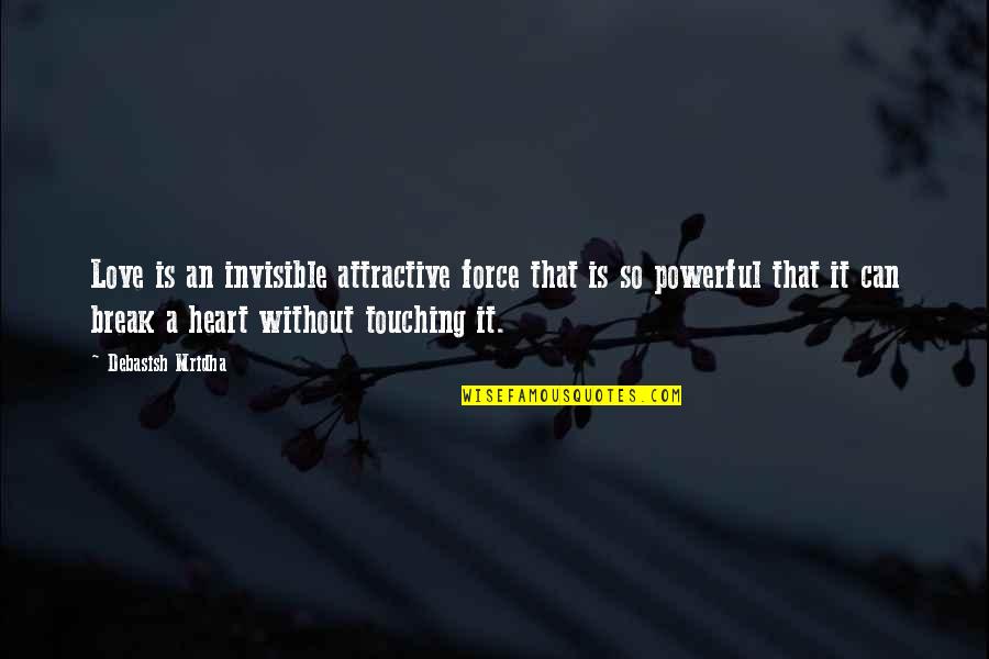So Touching Love Quotes By Debasish Mridha: Love is an invisible attractive force that is