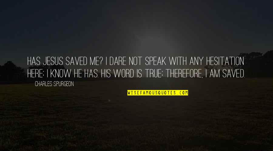 So True 4 Me Quotes By Charles Spurgeon: Has Jesus saved me? I dare not speak