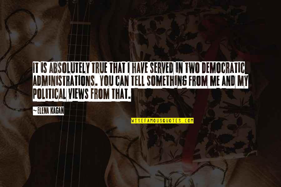 So True 4 Me Quotes By Elena Kagan: It is absolutely true that I have served
