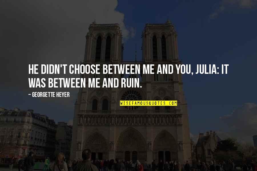 So True 4 Me Quotes By Georgette Heyer: He didn't choose between me and you, Julia: