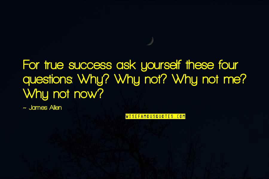 So True 4 Me Quotes By James Allen: For true success ask yourself these four questions: