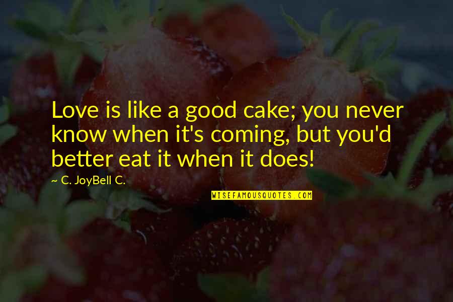 So True Inspirational Quotes By C. JoyBell C.: Love is like a good cake; you never