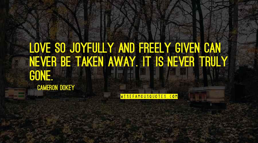 So True Inspirational Quotes By Cameron Dokey: Love so joyfully and freely given can never